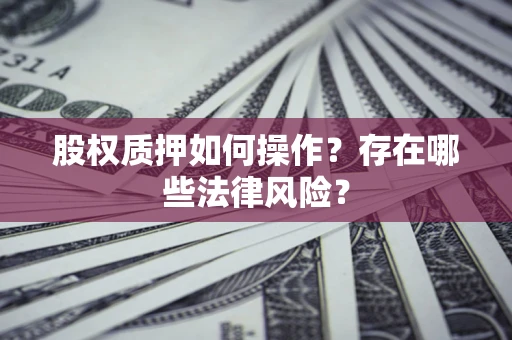 武汉股权质押如何操作？存在哪些法律风险？