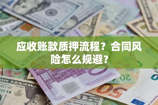 武汉应收账款质押流程？合同风险怎么规避？