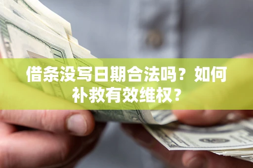 武汉借条没写日期合法吗？如何补救有效维权？