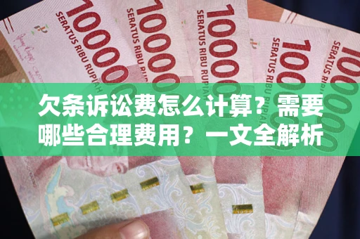武汉欠条诉讼费怎么计算？需要哪些合理费用？一文全解析