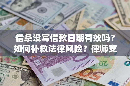 武汉借条没写借款日期有效吗？如何补救法律风险？律师支招