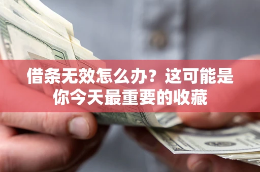 武汉借条无效怎么办？这可能是你今天最重要的收藏