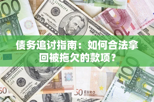 武汉债务追讨指南：如何合法拿回被拖欠的款项？