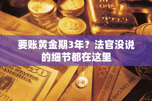 武汉要账黄金期3年？法官没说的细节都在这里