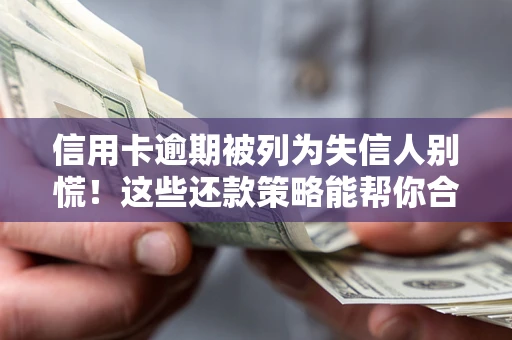 武汉信用卡逾期被列为失信人别慌！这些还款策略能帮你合法止损