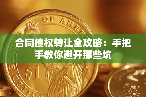 武汉合同债权转让全攻略：手把手教你避开那些坑