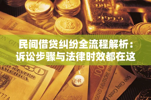 武汉民间借贷纠纷全流程解析：诉讼步骤与法律时效都在这儿了
