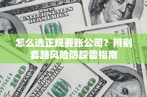 武汉怎么选正规要账公司？辨别套路风险防踩雷指南