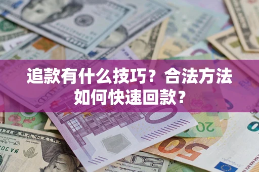 武汉追款有什么技巧？合法方法如何快速回款？