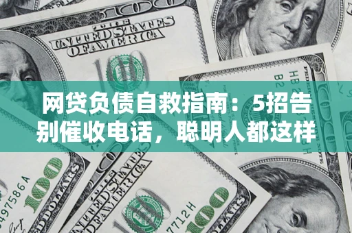 武汉网贷负债自救指南：5招告别催收电话，聪明人都这样做