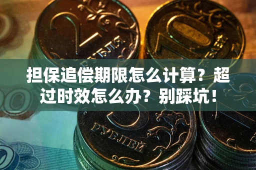 武汉担保追偿期限怎么计算？超过时效怎么办？别踩坑！
