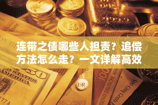 武汉连带之债哪些人担责？追偿方法怎么走？一文详解高效维权流程