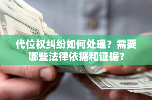 武汉代位权纠纷如何处理？需要哪些法律依据和证据？