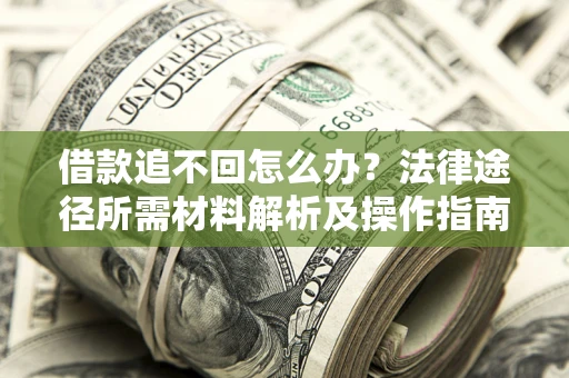 武汉借款追不回怎么办？法律途径所需材料解析及操作指南