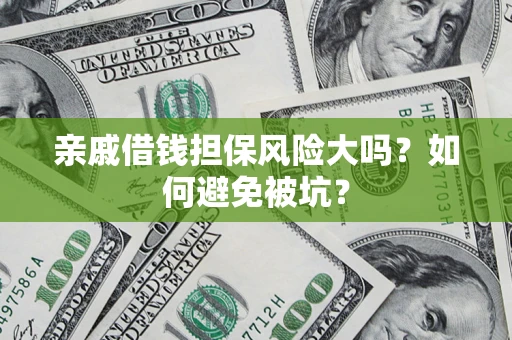 武汉亲戚借钱担保风险大吗？如何避免被坑？