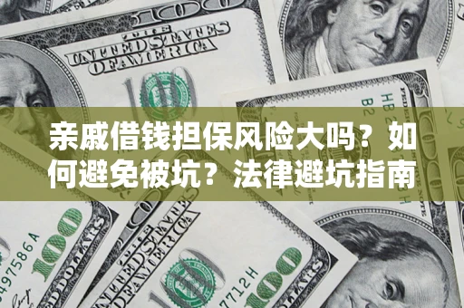 武汉亲戚借钱担保风险大吗？如何避免被坑？法律避坑指南