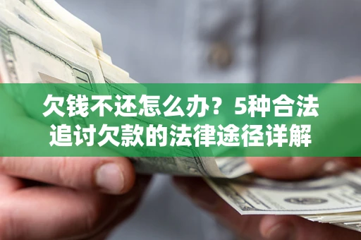武汉欠钱不还怎么办？5种合法追讨欠款的法律途径详解
