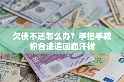 武汉欠债不还怎么办？手把手教你合法追回血汗钱