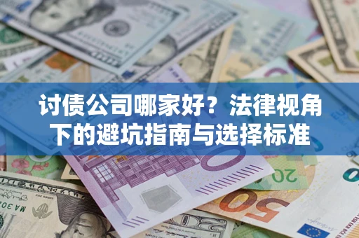 武汉讨债公司哪家好？法律视角下的避坑指南与选择标准