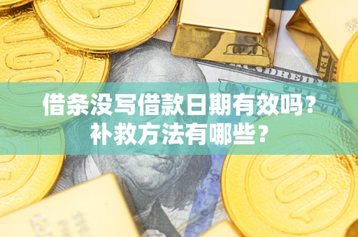 武汉借条没写借款日期有效吗？补救方法有哪些？