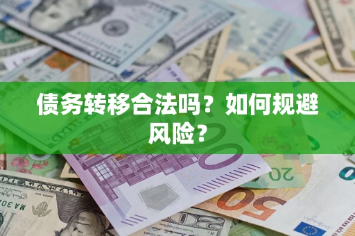 武汉债务转移合法吗？如何规避风险？