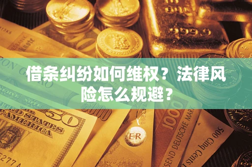 武汉借条纠纷如何维权？法律风险怎么规避？