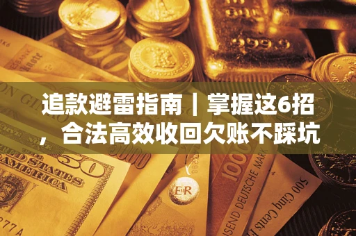 武汉追款避雷指南｜掌握这6招，合法高效收回欠账不踩坑