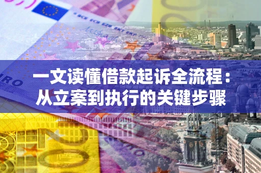 武汉一文读懂借款起诉全流程：从立案到执行的关键步骤