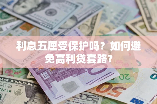 武汉利息五厘受保护吗？如何避免高利贷套路？