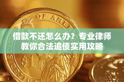 武汉借款不还怎么办？专业律师教你合法追债实用攻略
