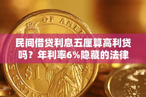 武汉民间借贷利息五厘算高利贷吗？年利率6%隐藏的法律风险全解析