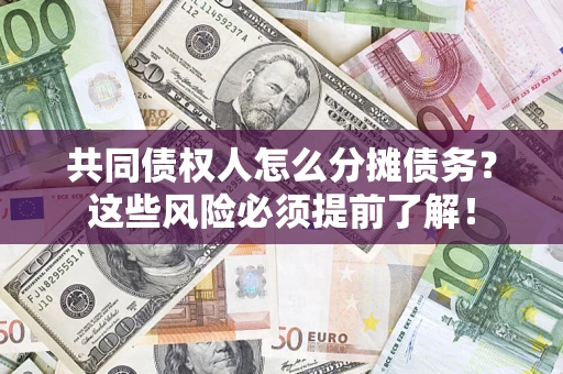 武汉共同债权人怎么分摊债务？这些风险必须提前了解！