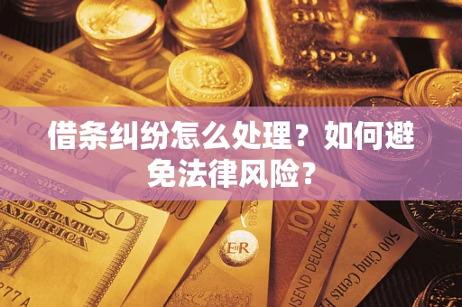 武汉借条纠纷怎么处理？如何避免法律风险？