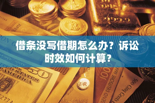 武汉借条没写借期怎么办？诉讼时效如何计算？