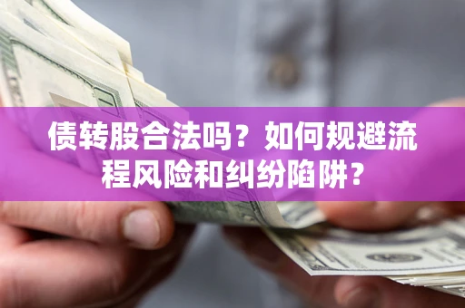 武汉债转股合法吗？如何规避流程风险和纠纷陷阱？